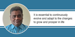 It is essential to continuously evolve and adapt to the changes to grow and prosper in life, say Dr. K Prabhu